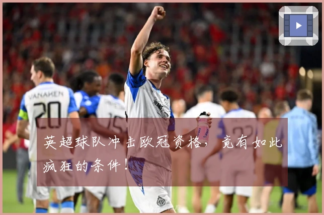 英超球队冲击欧冠资格，竟有如此疯狂的条件！