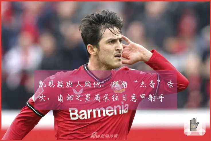 凯恩接班人购他：租借“杰哥”告吹，南部之星渴求往日意甲射手