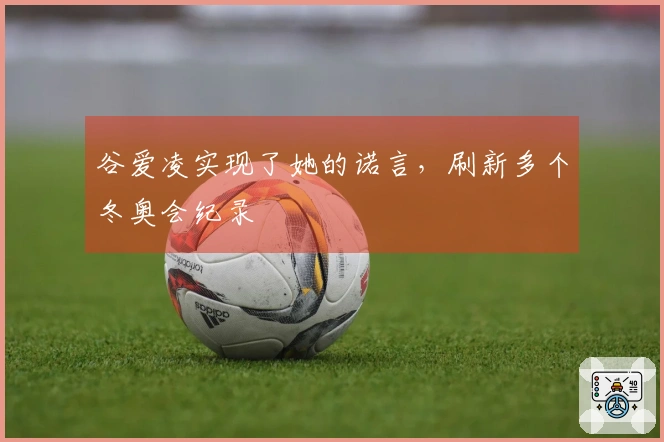 谷爱凌实现了她的诺言，刷新多个冬奥会纪录